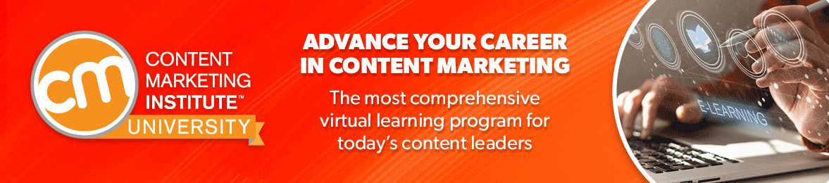 Advance Your Career In Content Marketing. The most comprehensive virtual learnig program for today's content leaders. 
