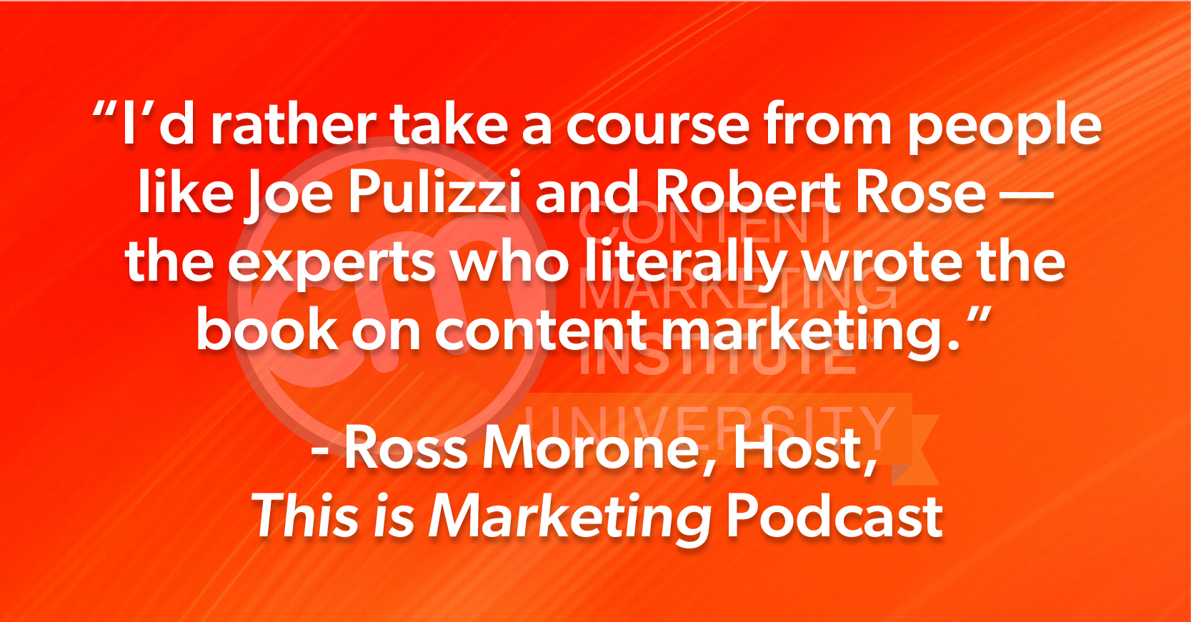 "I'd rather take a course from people like Joe Poluzzi and Robert Rose — the experts who literally wrote the book on content marketing." - Ross Morone, Host, This is Marketing podcast
